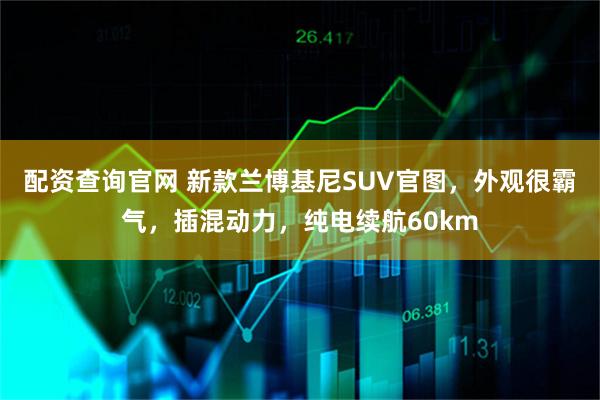 配资查询官网 新款兰博基尼SUV官图，外观很霸气，插混动力，纯电续航60km
